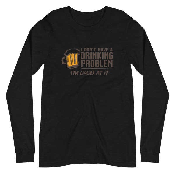 I Don’t Have Drinking Problem Unisex Long Sleeve