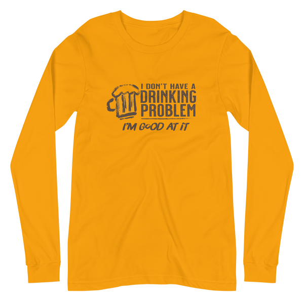 I Don’t Have Drinking Problem Unisex Long Sleeve