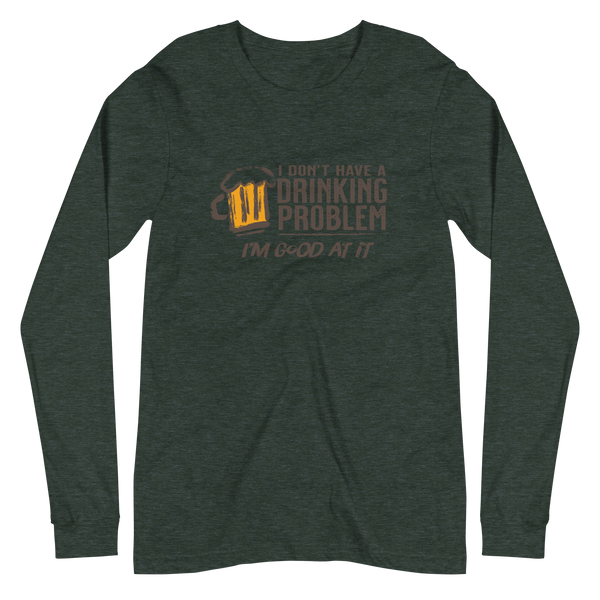 I Don’t Have Drinking Problem Unisex Long Sleeve