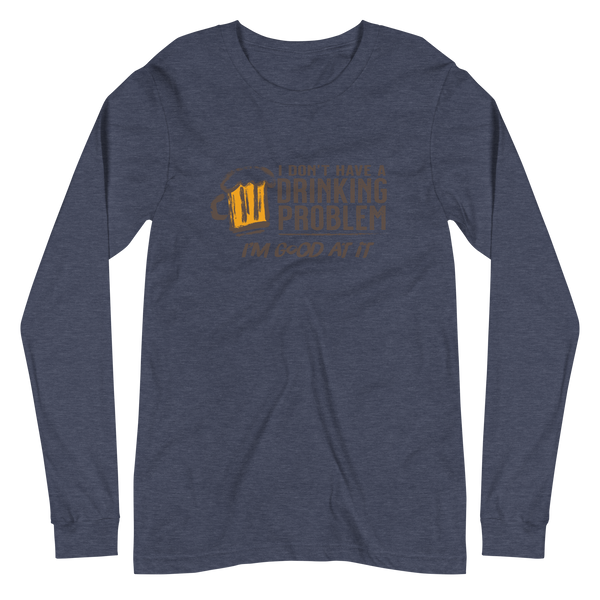 I Don’t Have Drinking Problem Unisex Long Sleeve