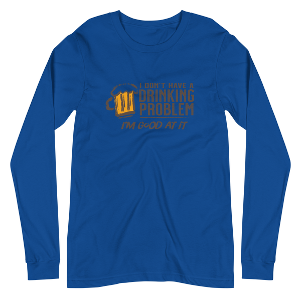 I Don’t Have Drinking Problem Unisex Long Sleeve