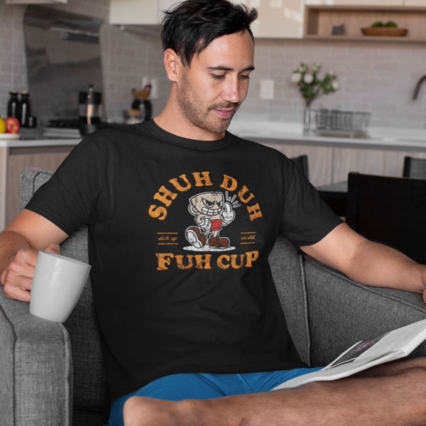 Shuh Duh Fuh Cup T-Shirt