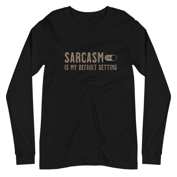 Sarcasm is my default setting unisex long sleeve