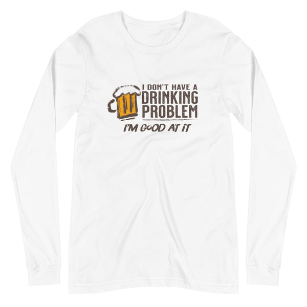 I Don’t Have Drinking Problem Unisex Long Sleeve