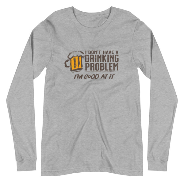 I Don’t Have Drinking Problem Unisex Long Sleeve