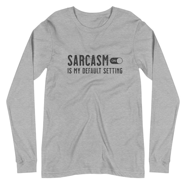 Sarcasm is my default setting unisex long sleeve