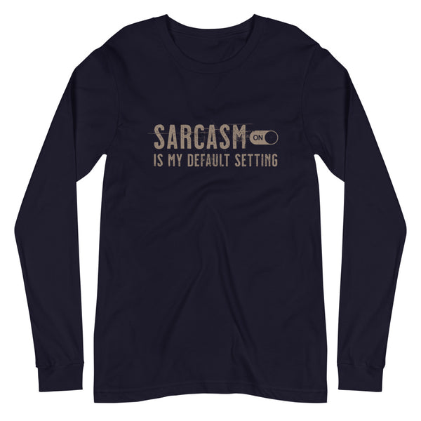 Sarcasm is my default setting unisex long sleeve