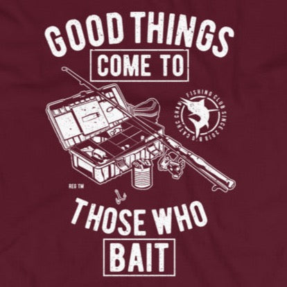 Funny fishing apparel  Good Things Come To Those Who Bait