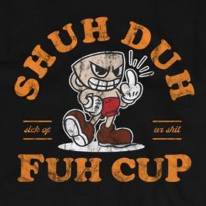 Close up of Funny sarcastic Shuh Duh Fun Cup  t-shirt from Shirty Store
