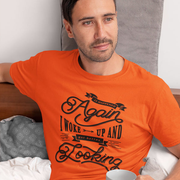 Man wearing funny sarcastic It happened again I woke up and got better looking t-shirt from Shirty Store