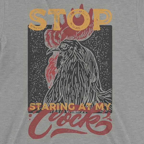 Stop Staring At My Cock t-shirt