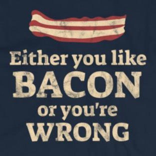 Close up of funny Either You Like Bacon Or You're Wrong t-shirt from Shirty Store
