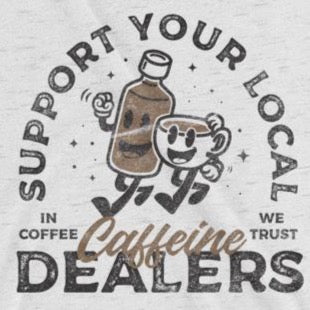 Close up of funny sarcastic Support your local caffeine dealers t-shirt from Shirty Store