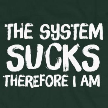 close up of funny sarcastic The System Sucks Therefore I Am t-shirt from Shirty Store
