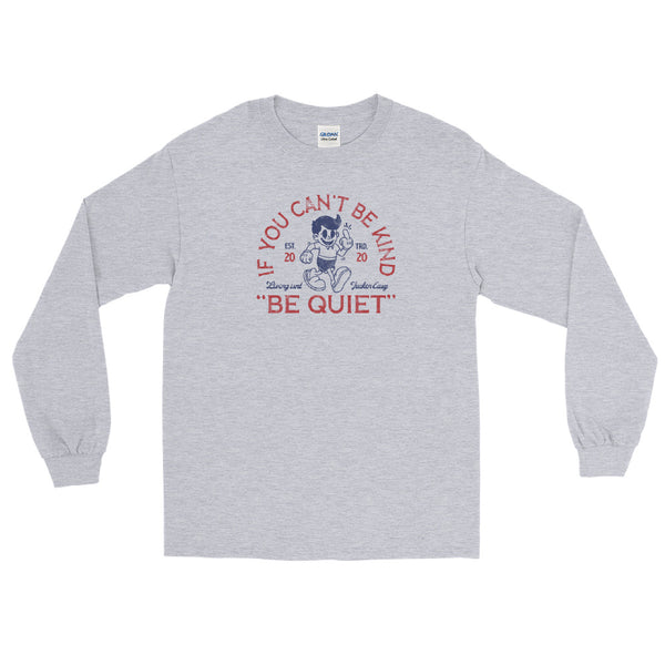 If you can't be kind, be quiet Men’s Long Sleeve Shirt