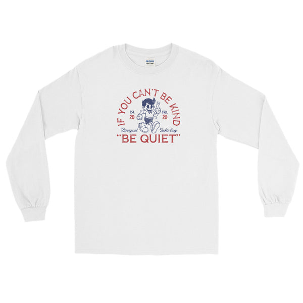 If you can't be kind, be quiet Men’s Long Sleeve Shirt