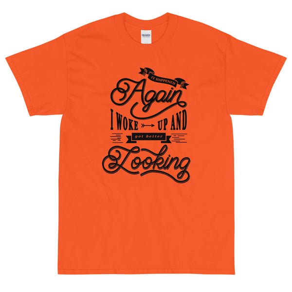 Orange funny sarcastic It happened again I woke up and got better looking t-shirt from Shirty Store