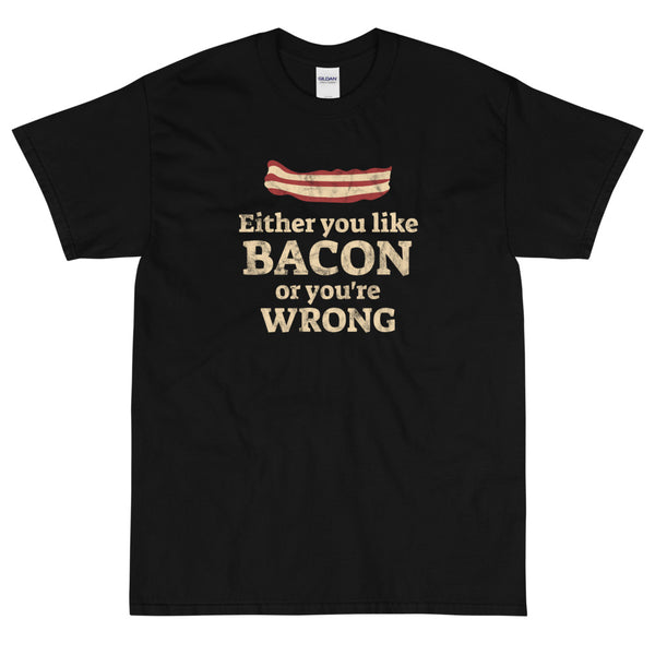 Black funny Either You Like Bacon Or You're Wrong t-shirt from Shirty Store