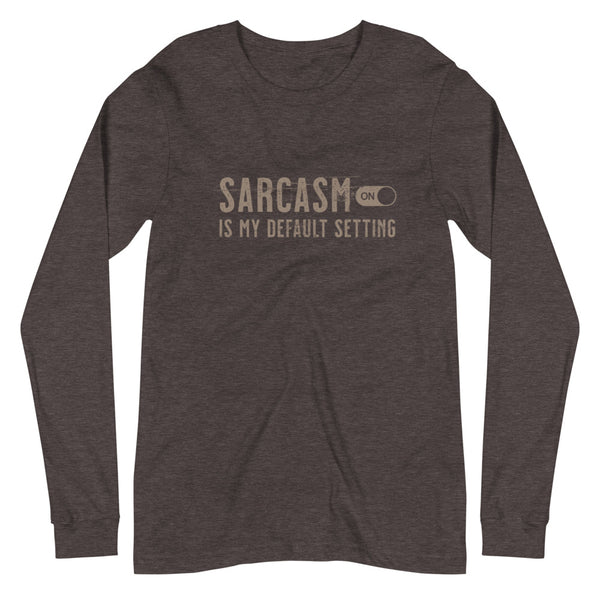 Sarcasm is my default setting unisex long sleeve