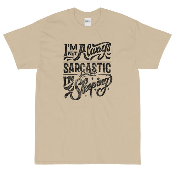 Tan Sarcastic t-shirt I'm not always sarcastic sometimes I'm sleeping from Shirty Store