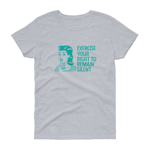 Grey sarcastic Exercise Your Right to Remain Silent women's t-shirt from Shirty Store