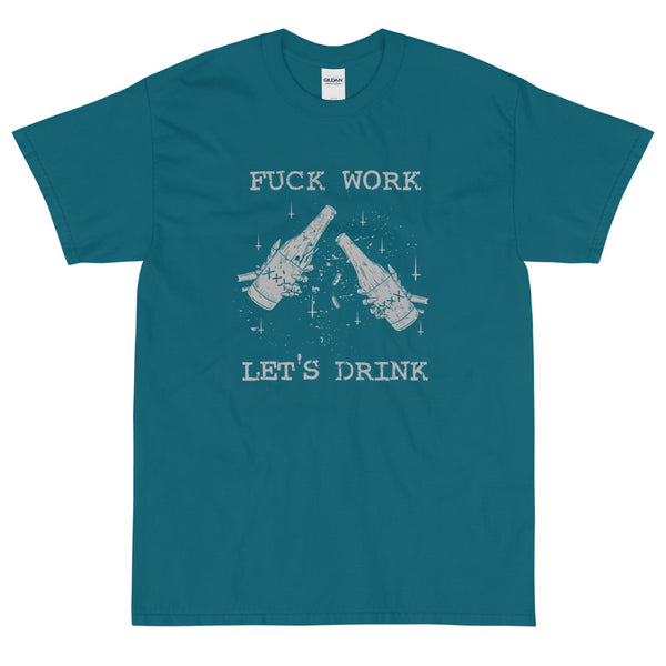 Teal sarcastic fuck work let's drink t-shirt from Shirty Store