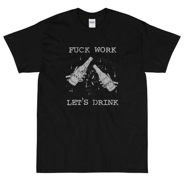 Black sarcastic fuck work let's drink t-shirt from Shirty Store
