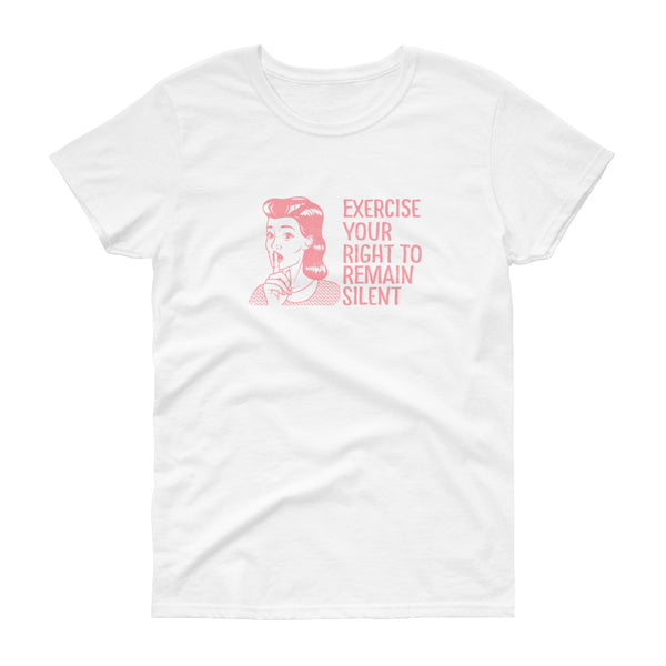 White sarcastic Exercise Your Right to Remain Silent women's t-shirt from Shirty Store