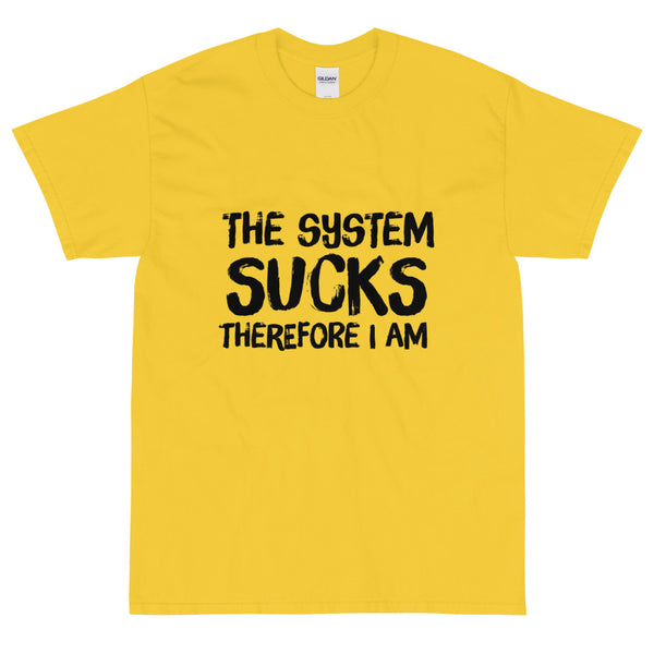 yellow funny sarcastic The System Sucks Therefore I Am t-shirt from Shirty Store