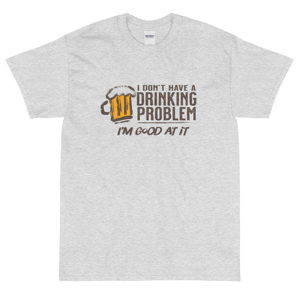 Ash funny I Don't Have a Drinking Problem I'm Good At It t-shirt from Shirty Store