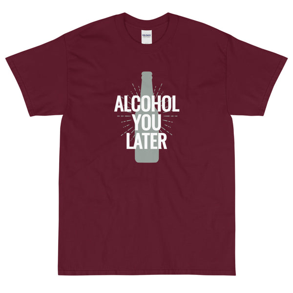 Maroon funny t-shirt Alcohol You Later by Shirty Store