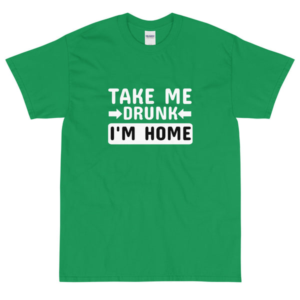 Kelly green funny sarcastic take me drunk I'm home t-shirt from Shirty Store