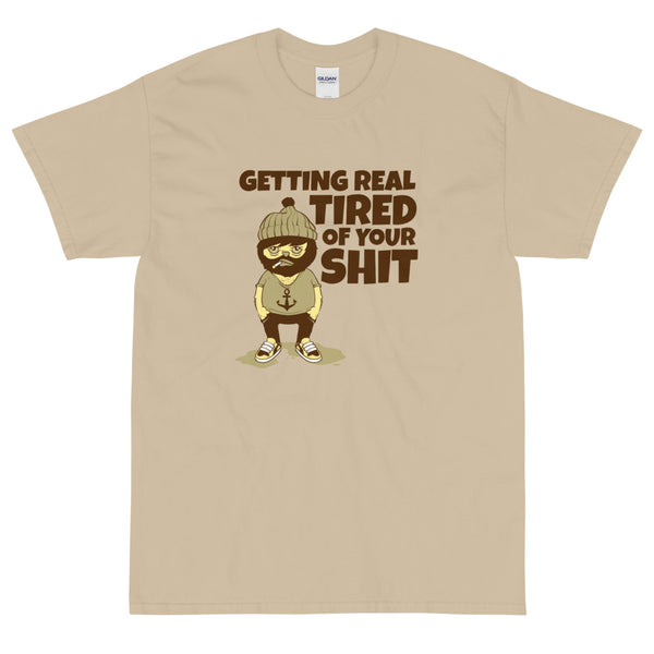 Sand sarcastic Getting Real Tired of Your Shit t-shirt from Shirty Store