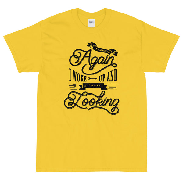 Yellow funny sarcastic It happened again I woke up and got better looking t-shirt from Shirty Store