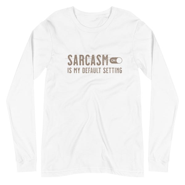Sarcasm is my default setting unisex long sleeve