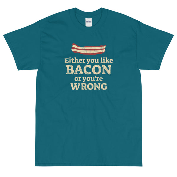 Teal funny Either You Like Bacon Or You're Wrong t-shirt from Shirty Store