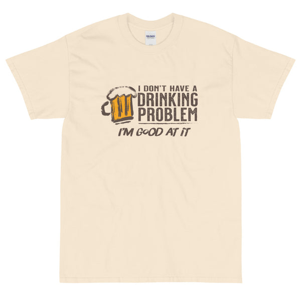 Natural funny I Don't Have a Drinking Problem I'm Good At It t-shirt from Shirty Store