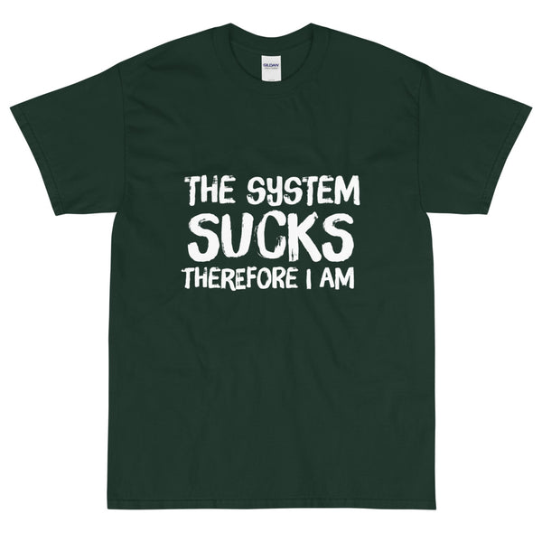 green funny sarcastic The System Sucks Therefore I Am t-shirt from Shirty Store