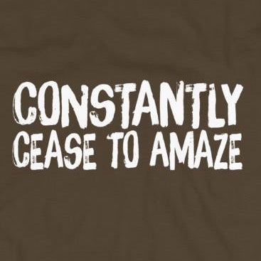 Close up sarcastic Constantly Cease To Amaze t-shirt from Shirty Store