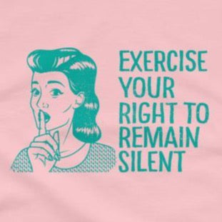 Close up of sarcastic Exercise Your Right to Remain Silent women's t-shirt from Shirty Store