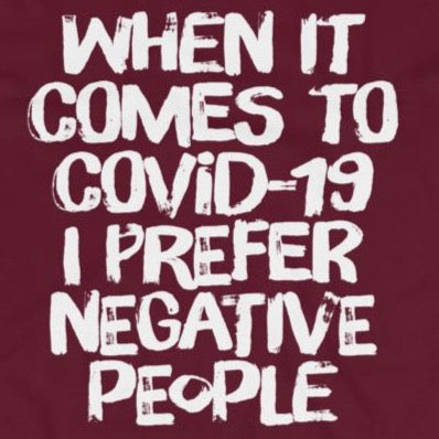 Close up of sarcastic When it comes to COVID-19 I prefer negative people t-shirt from Shirty Store
