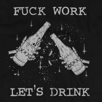 Close up sarcastic fuck work let's drink t-shirt from Shirty Store