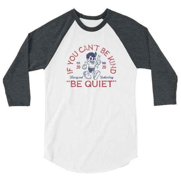If you can't be kind, be quiet 3/4 sleeve raglan shirt