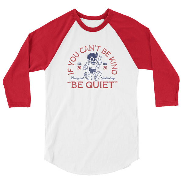 If you can't be kind, be quiet 3/4 sleeve raglan shirt