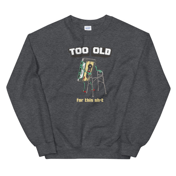To old for this shit sweatshirt