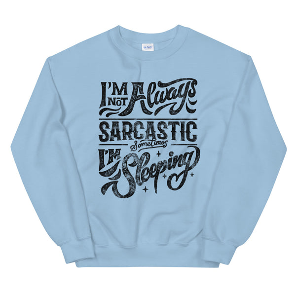 Not always sarcastic sometimes I'm sleeping sweatshirt