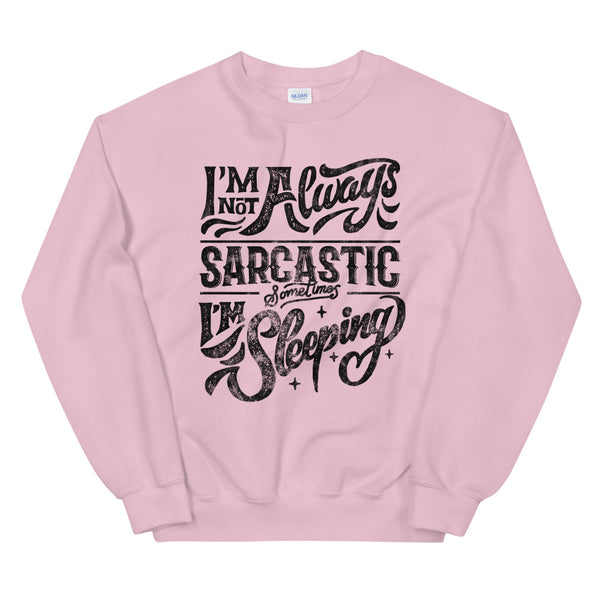 Not always sarcastic sometimes I'm sleeping sweatshirt