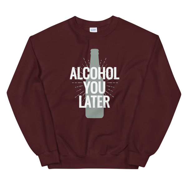 Alcohol you later sweatshirt