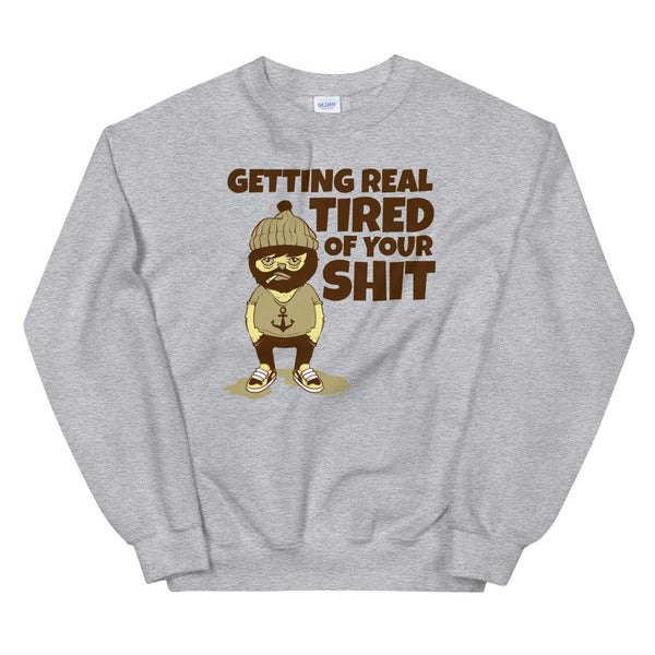 Getting Tired of Your Shit sweatshirt