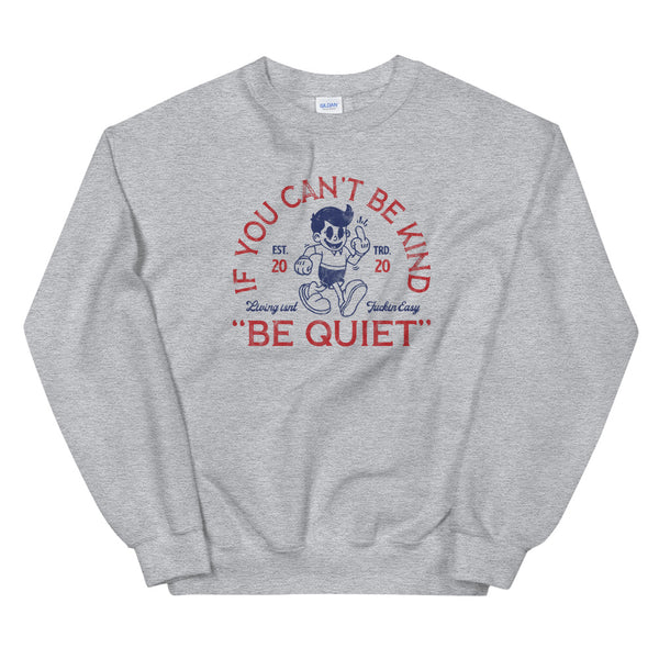If you can't be kind, be quiet sweatshirt